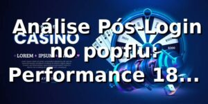 📊 Análise Pós-Login no popflu: Performance 18% Superior à Média do Mercado